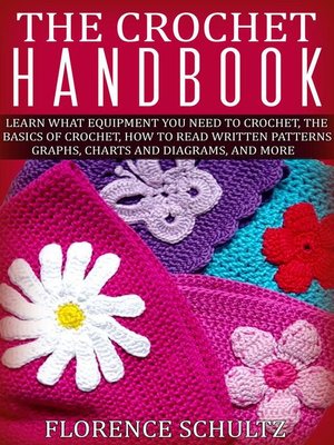 cover image of The Crochet Handbook. Learn what Equipment you need to Crochet, the Basics of Crochet, How to Read Written Patterns, Graphs, Charts and Diagrams, and More